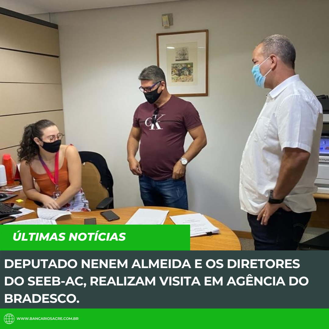 Você está visualizando atualmente Deputado Nenem Almeida e os diretores do SEEB-AC, realizam visita em agência do Bradesco.