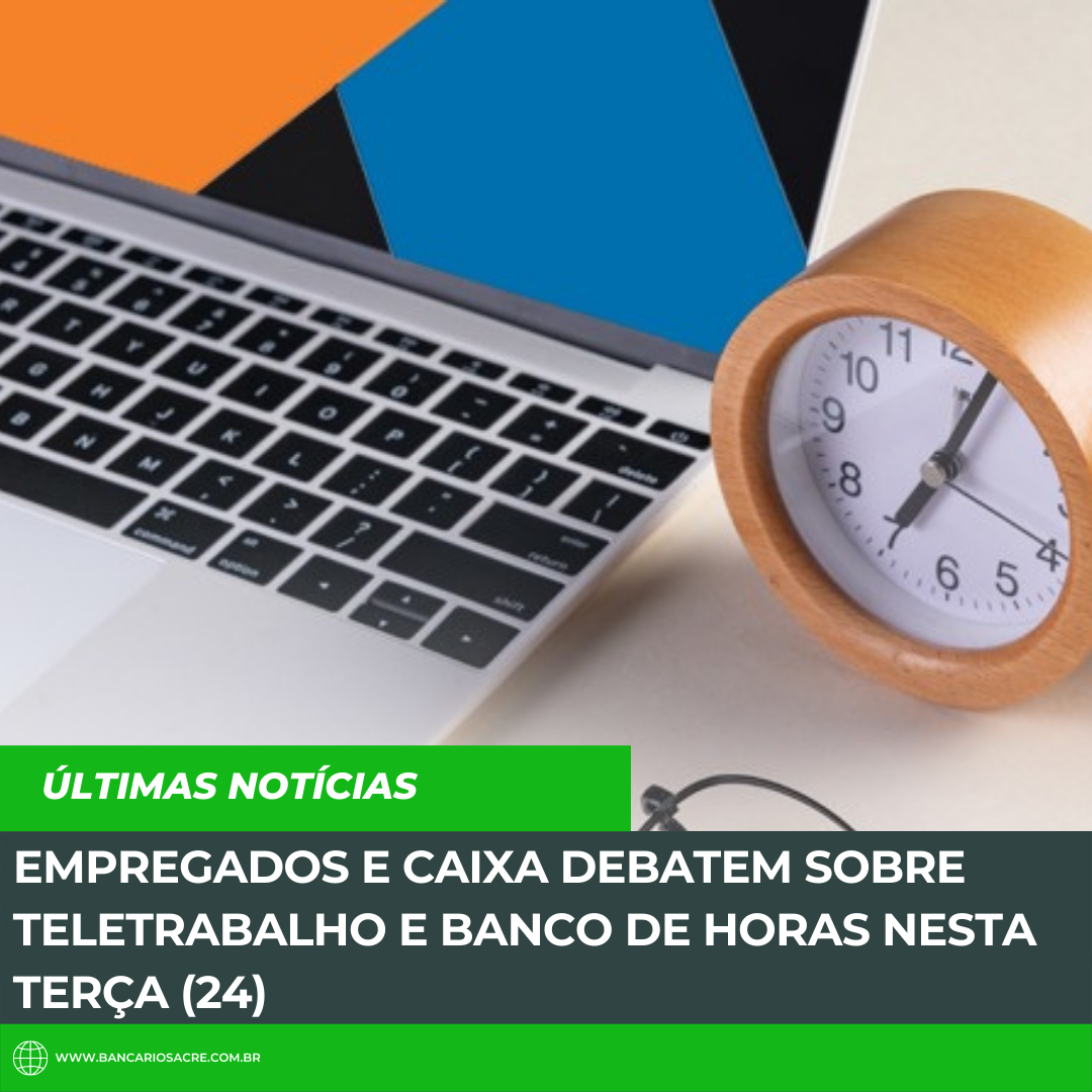 Você está visualizando atualmente Empregados e Caixa debatem sobre teletrabalho e banco de horas nesta terça (24)