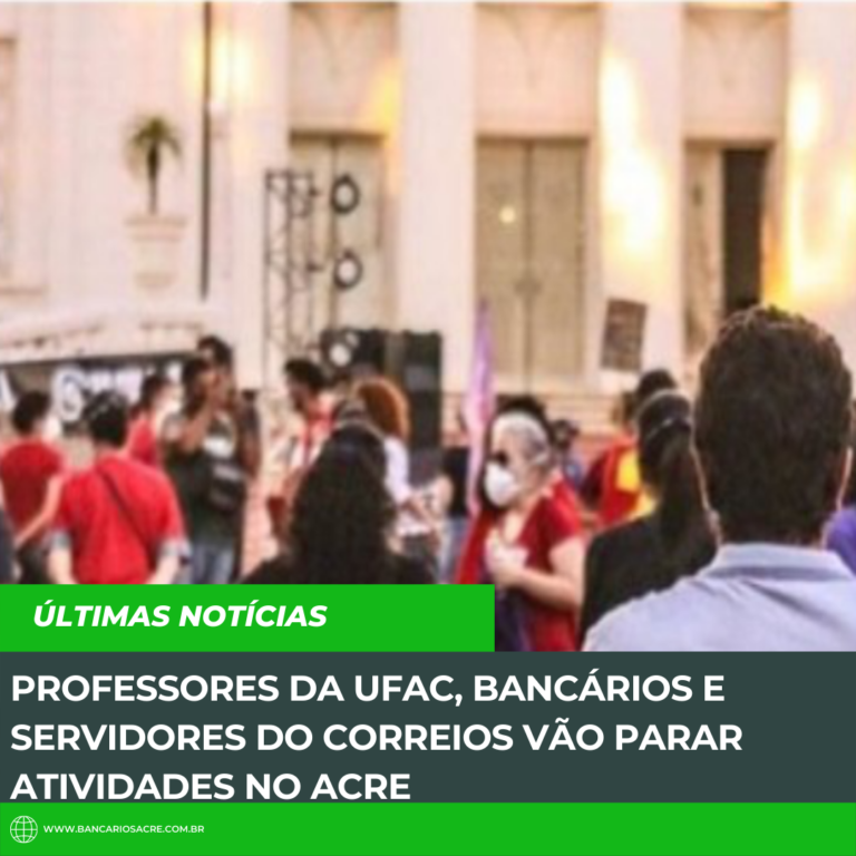 Leia mais sobre o artigo Professores da Ufac, bancários e servidores do Correios vão parar atividades no Acre