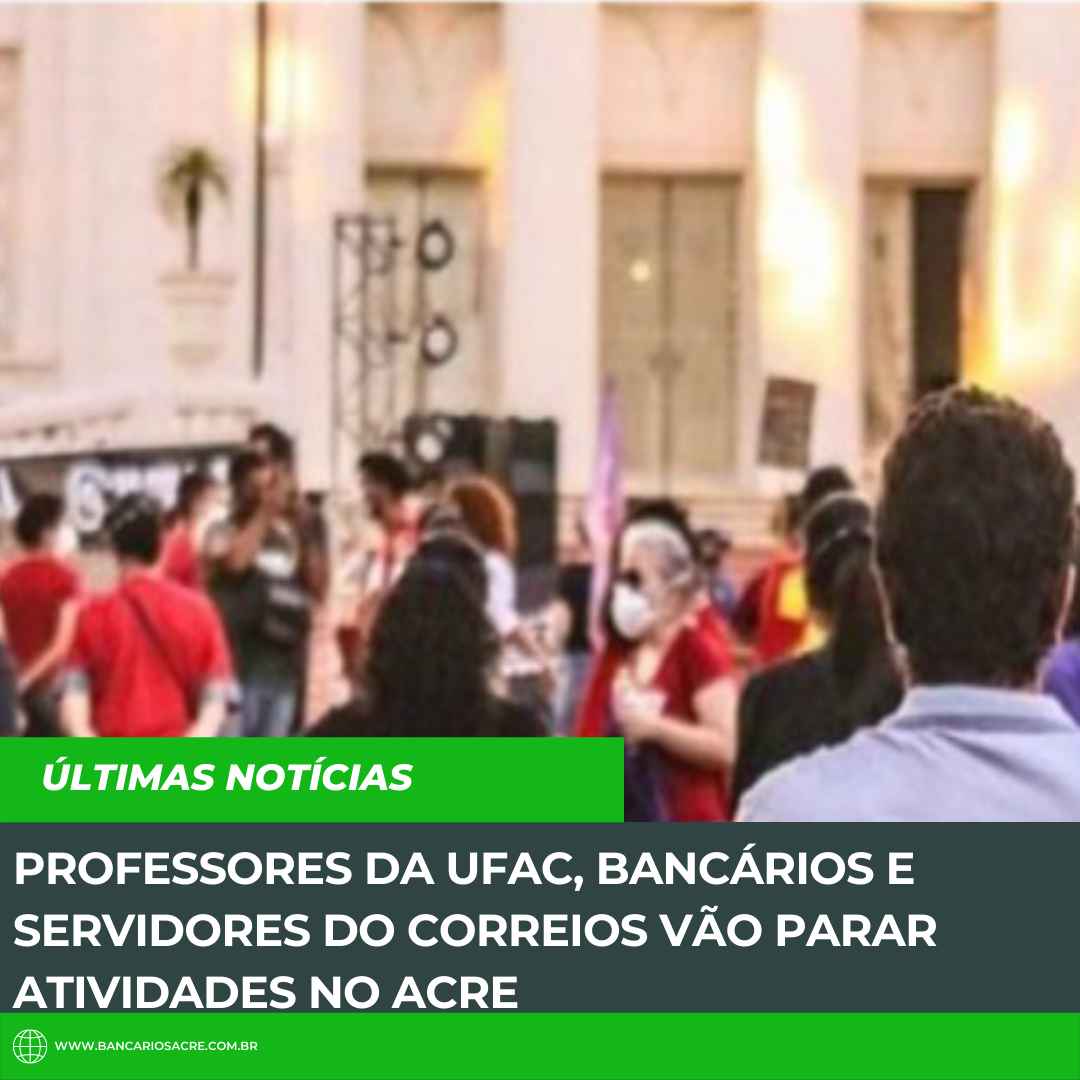 Você está visualizando atualmente Professores da Ufac, bancários e servidores do Correios vão parar atividades no Acre