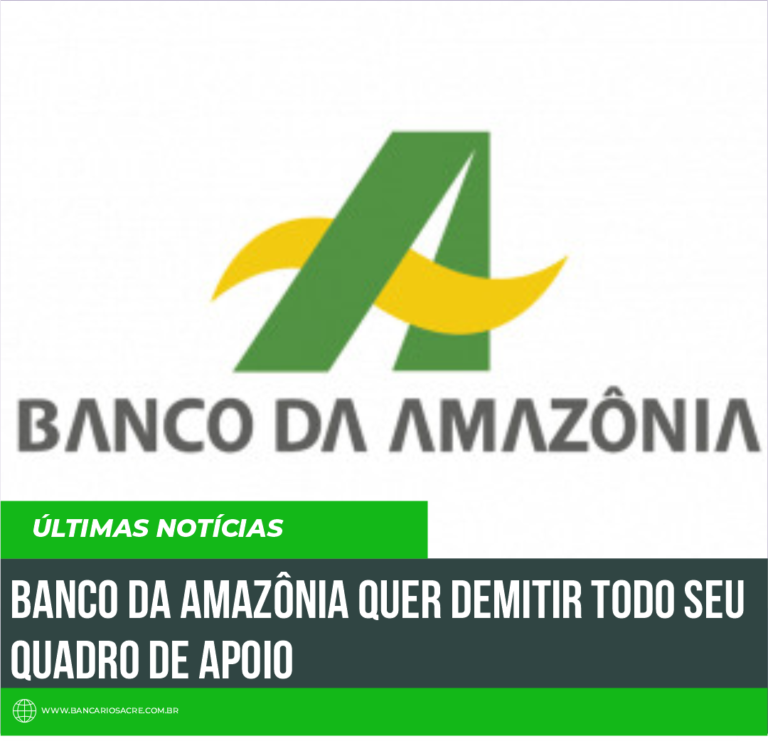 Leia mais sobre o artigo Banco da Amazônia quer demitir todo seu Quadro de Apoio