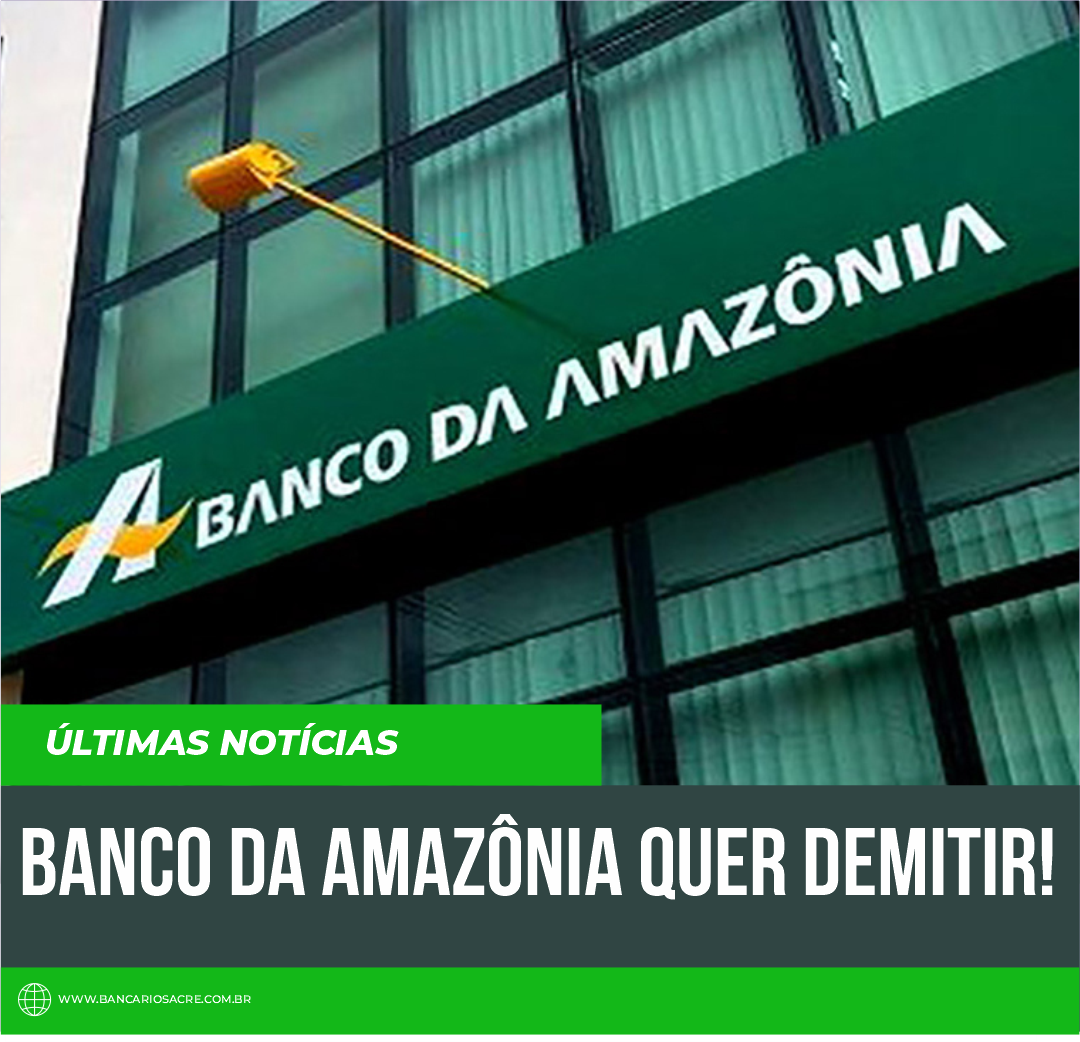 Você está visualizando atualmente Banco da Amazônia quer demitir!