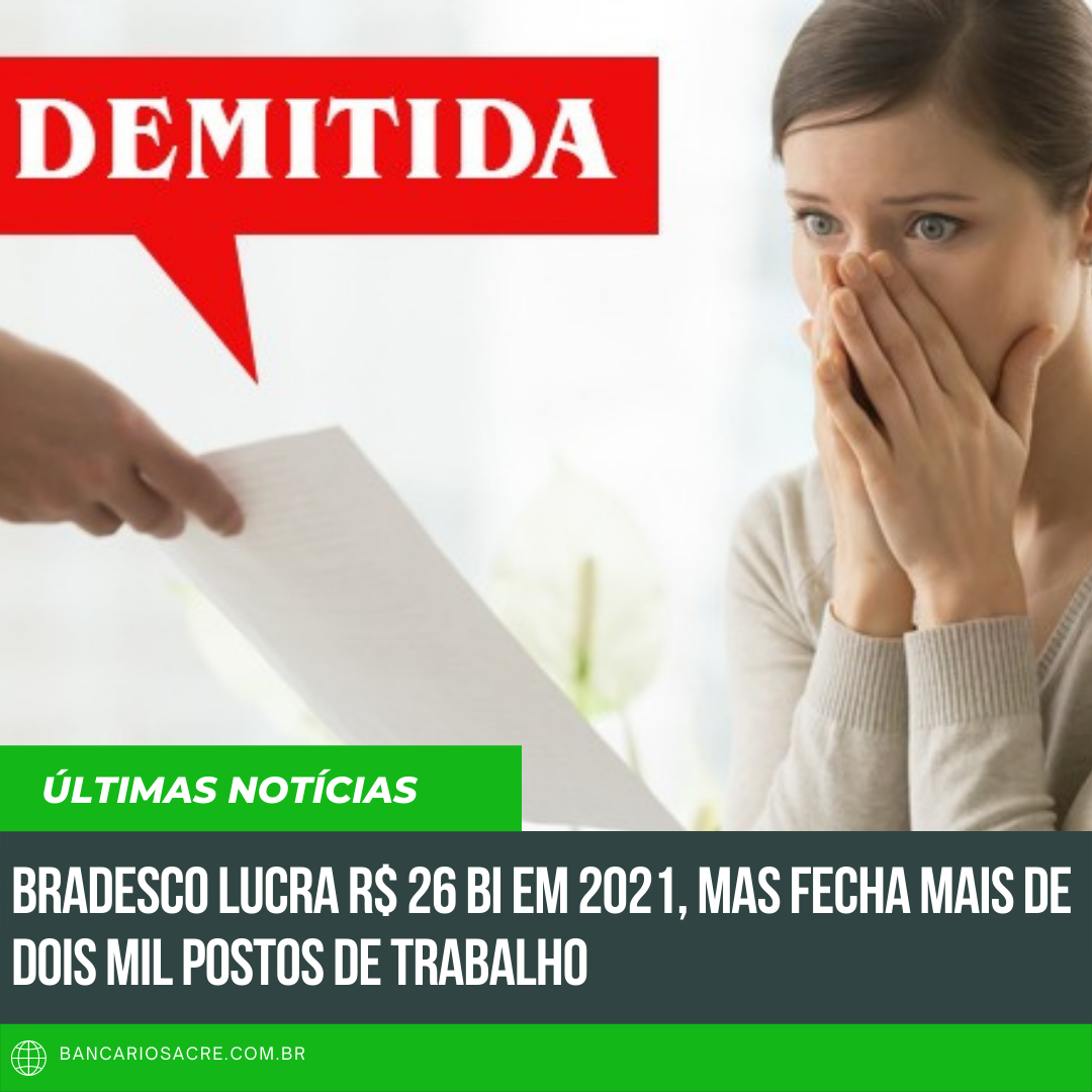 Você está visualizando atualmente Bradesco lucra R$ 26 bi em 2021, mas fecha mais de dois mil postos de trabalho