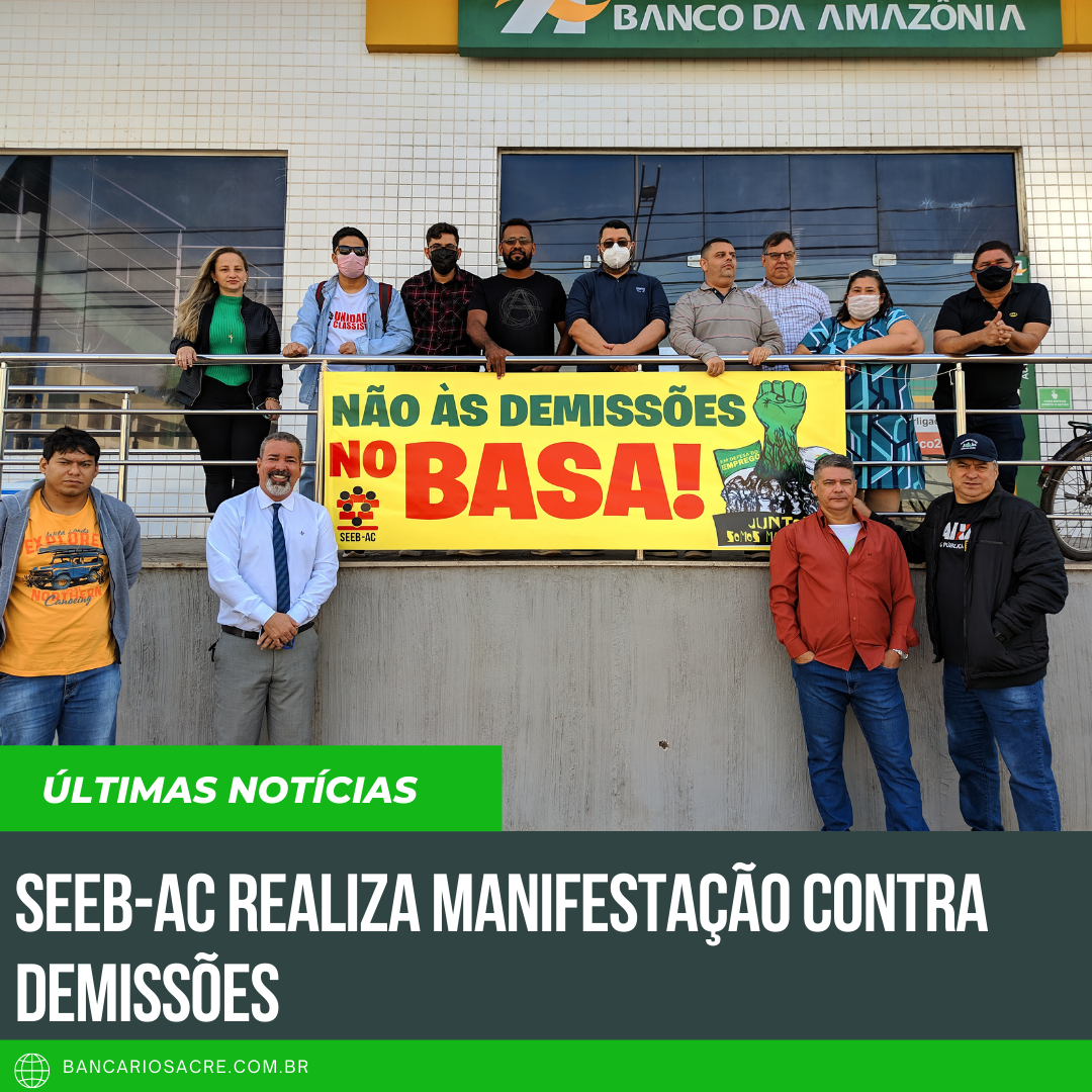 Você está visualizando atualmente SEEB-AC REALIZA MANIFESTAÇÃO CONTRA DEMISSÕES