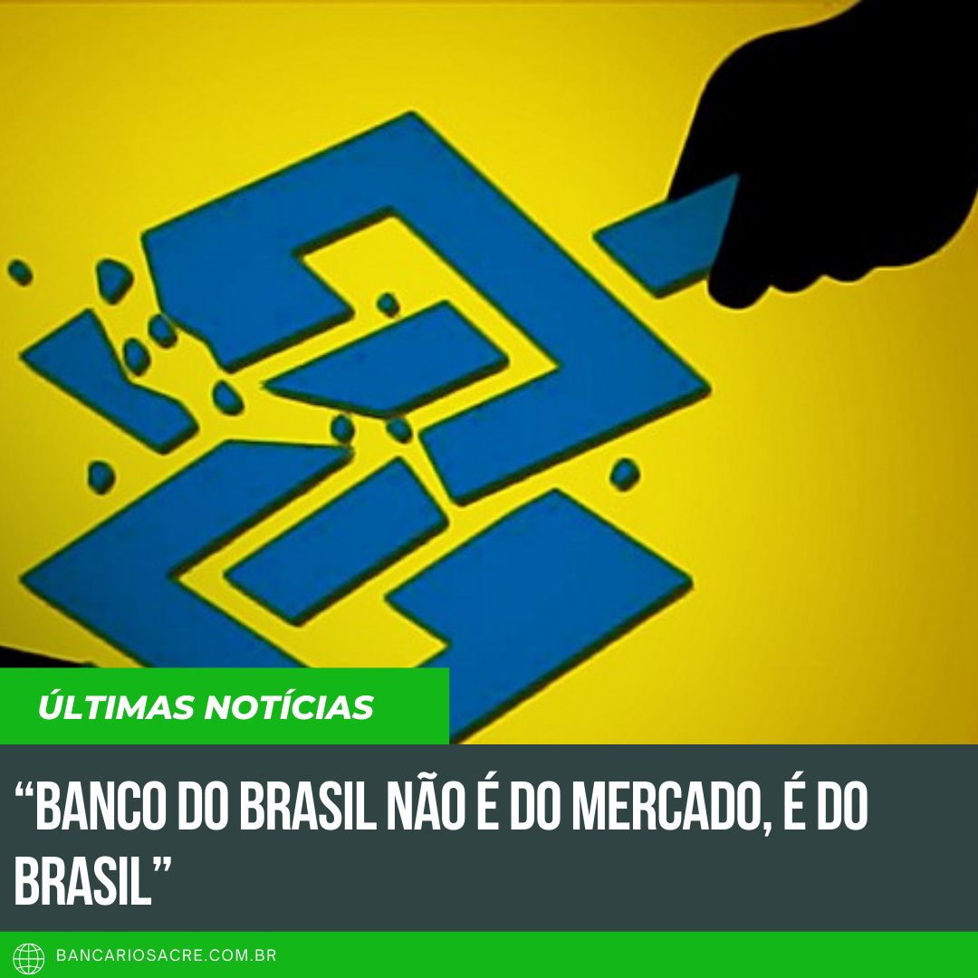 Você está visualizando atualmente “Banco do Brasil não é do mercado, é do Brasil”