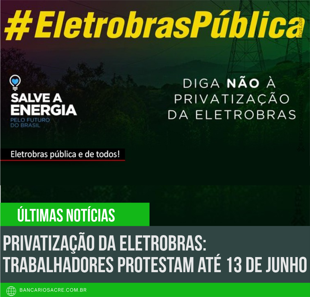 Você está visualizando atualmente Privatização da Eletrobras: trabalhadores protestam até 13 de junho