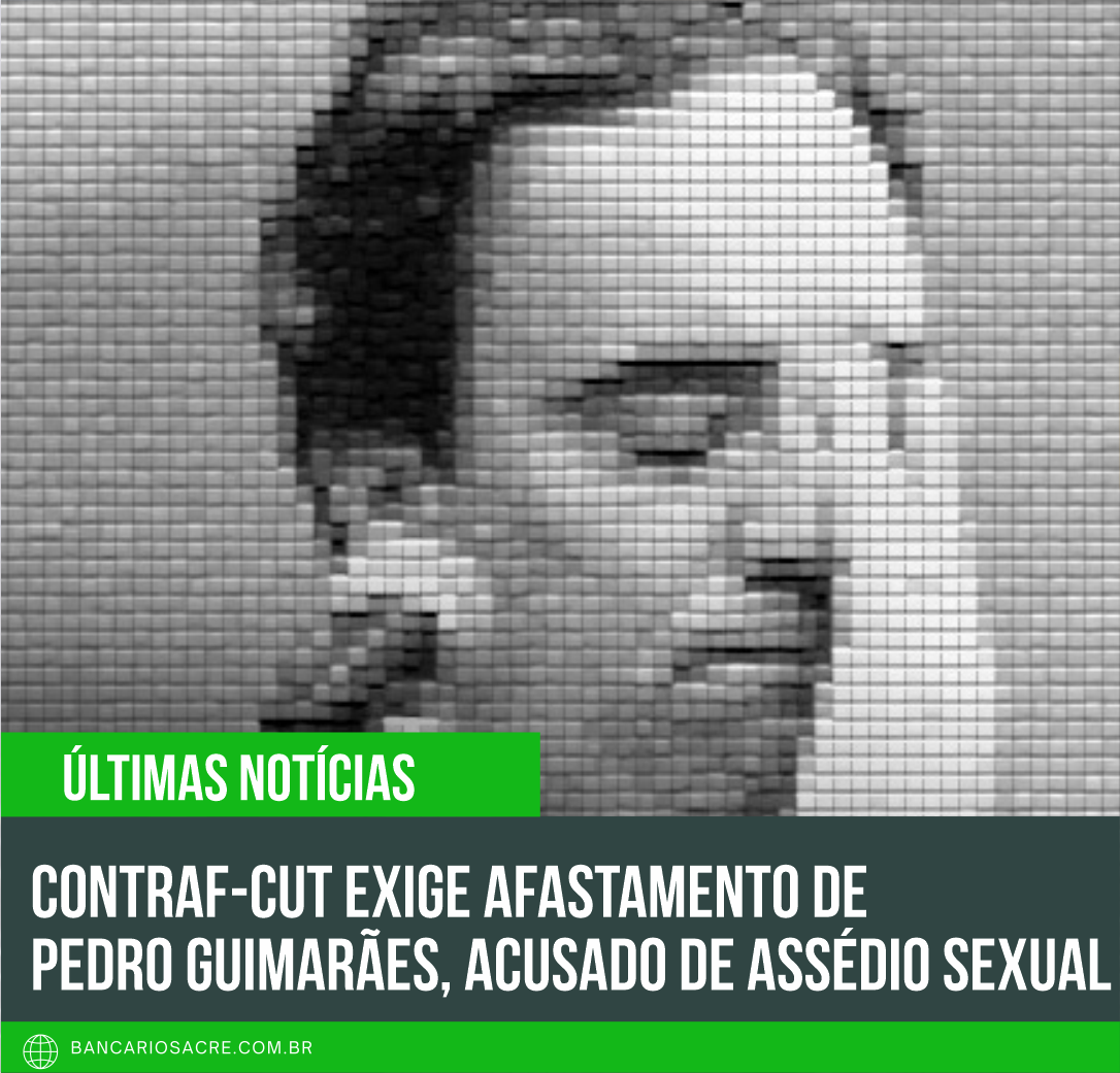 Você está visualizando atualmente Contraf-CUT exige afastamento de Pedro Guimarães, acusado de assédio sexual