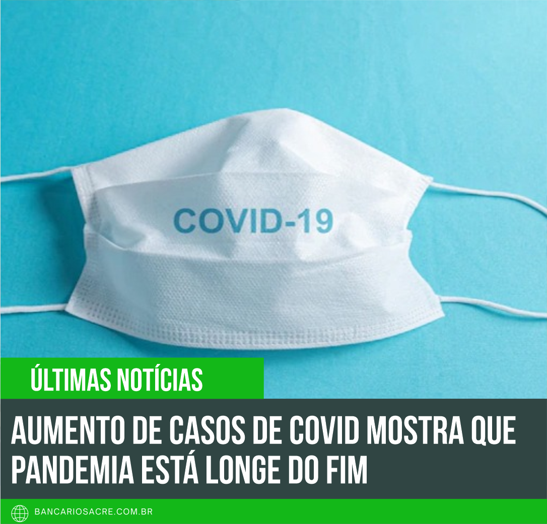 Você está visualizando atualmente Aumento de casos de covid mostra que pandemia está longe do fim