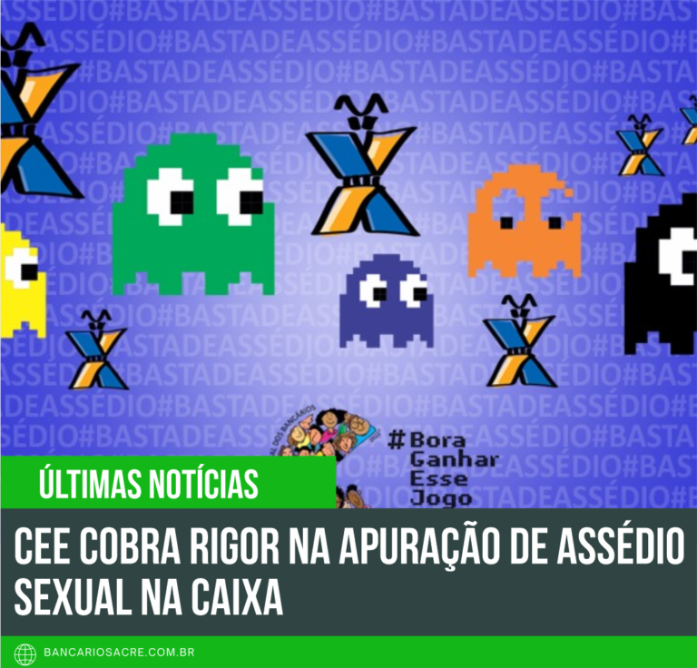 Leia mais sobre o artigo CEE cobra rigor na apuração de assédio sexual na Caixa