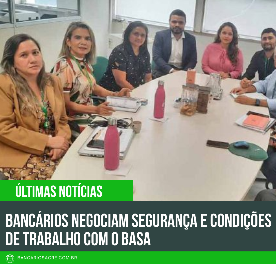 Você está visualizando atualmente Bancários negociam segurança e condições de trabalho com o Basa