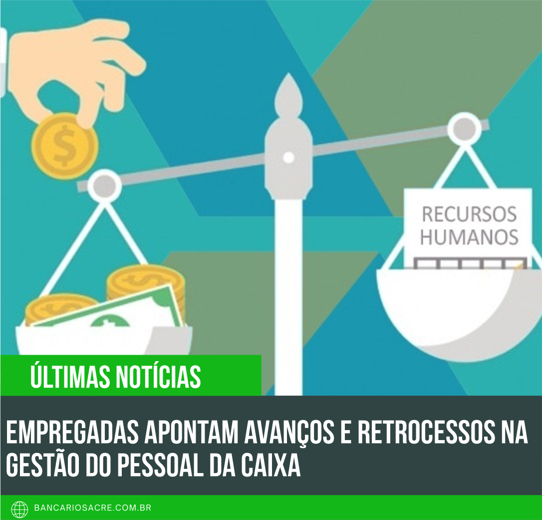 Você está visualizando atualmente Empregadas apontam avanços e retrocessos na gestão do pessoal da Caixa