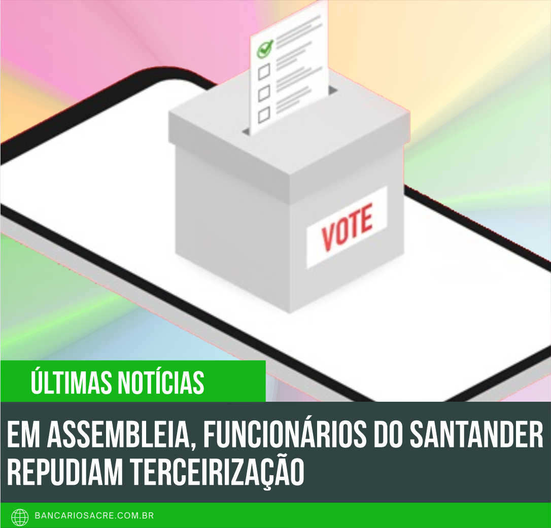 Você está visualizando atualmente Em assembleia, funcionários do Santander repudiam terceirização