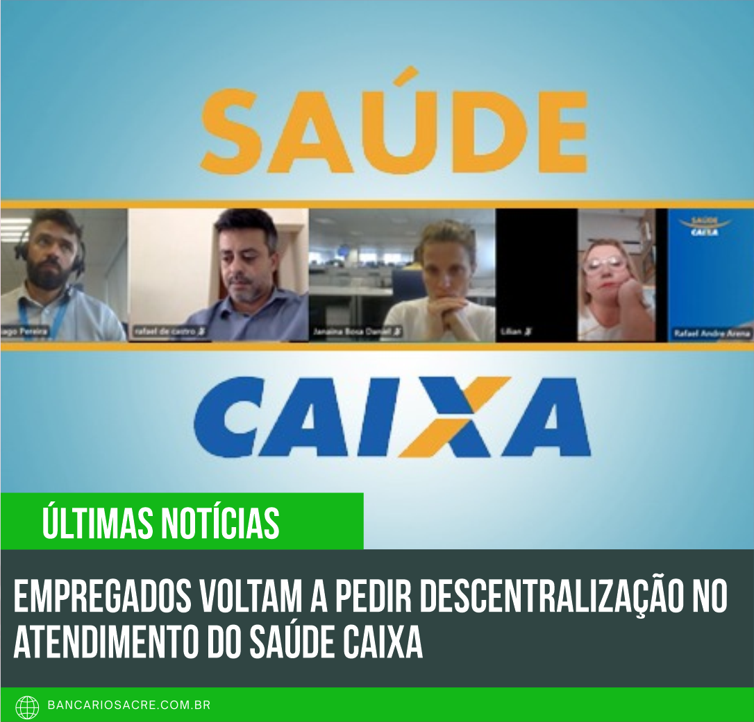 Você está visualizando atualmente Empregados voltam a pedir descentralização no atendimento do Saúde Caixa