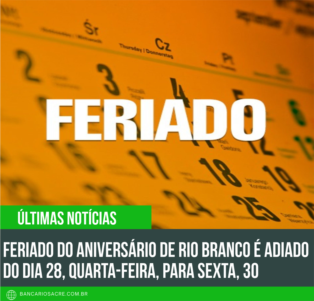 Você está visualizando atualmente Feriado do aniversário de Rio Branco é adiado do dia 28, quarta-feira, para sexta, 30