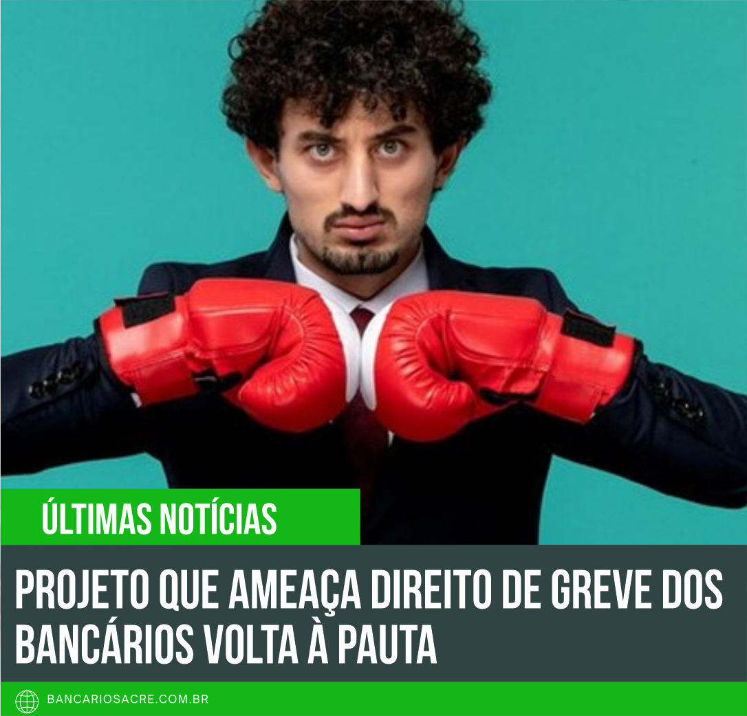 Você está visualizando atualmente Projeto que ameaça direito de greve dos bancários volta à pauta