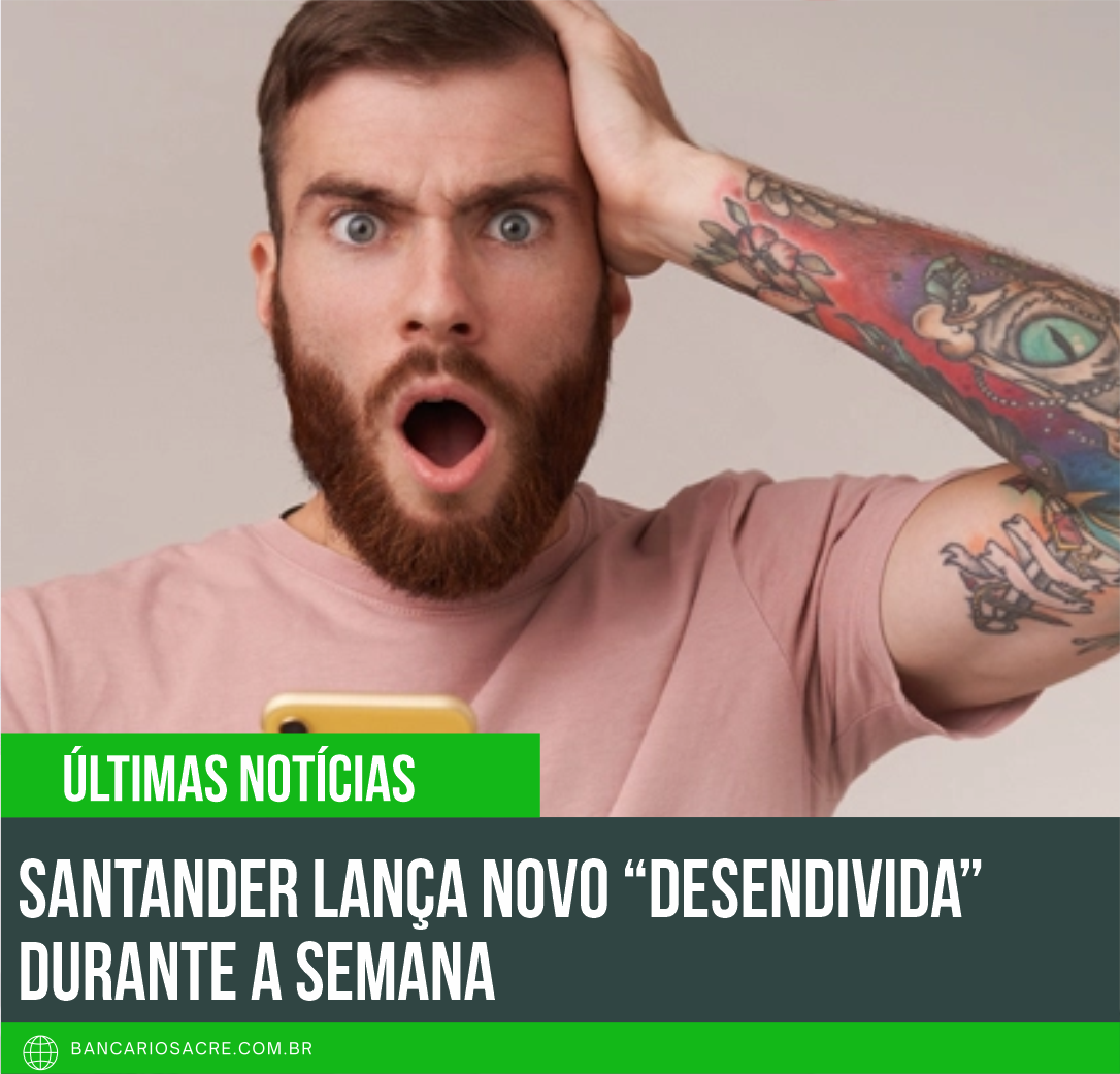 Você está visualizando atualmente Santander lança novo “Desendivida” durante a semana