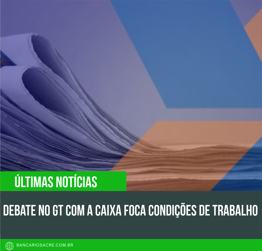 Você está visualizando atualmente Debate no GT com a Caixa foca condições de trabalho