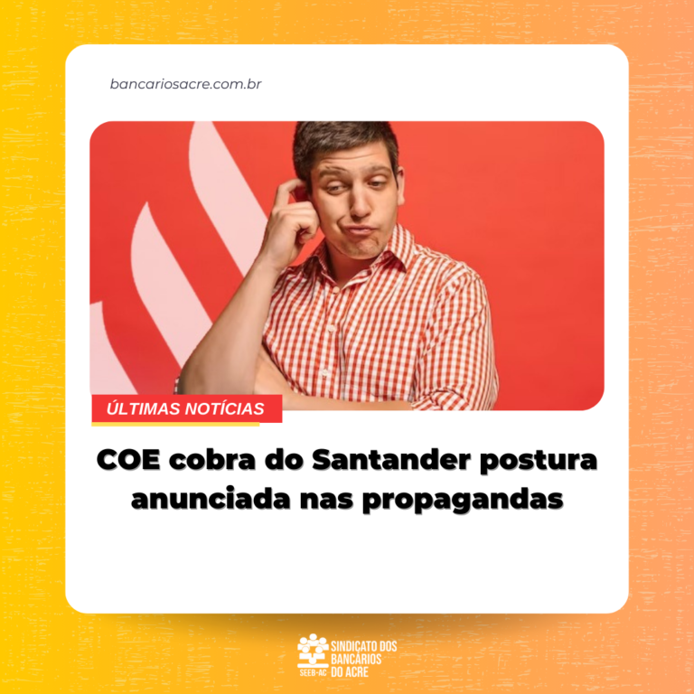 Leia mais sobre o artigo COE cobra do Santander postura anunciada nas propagandas