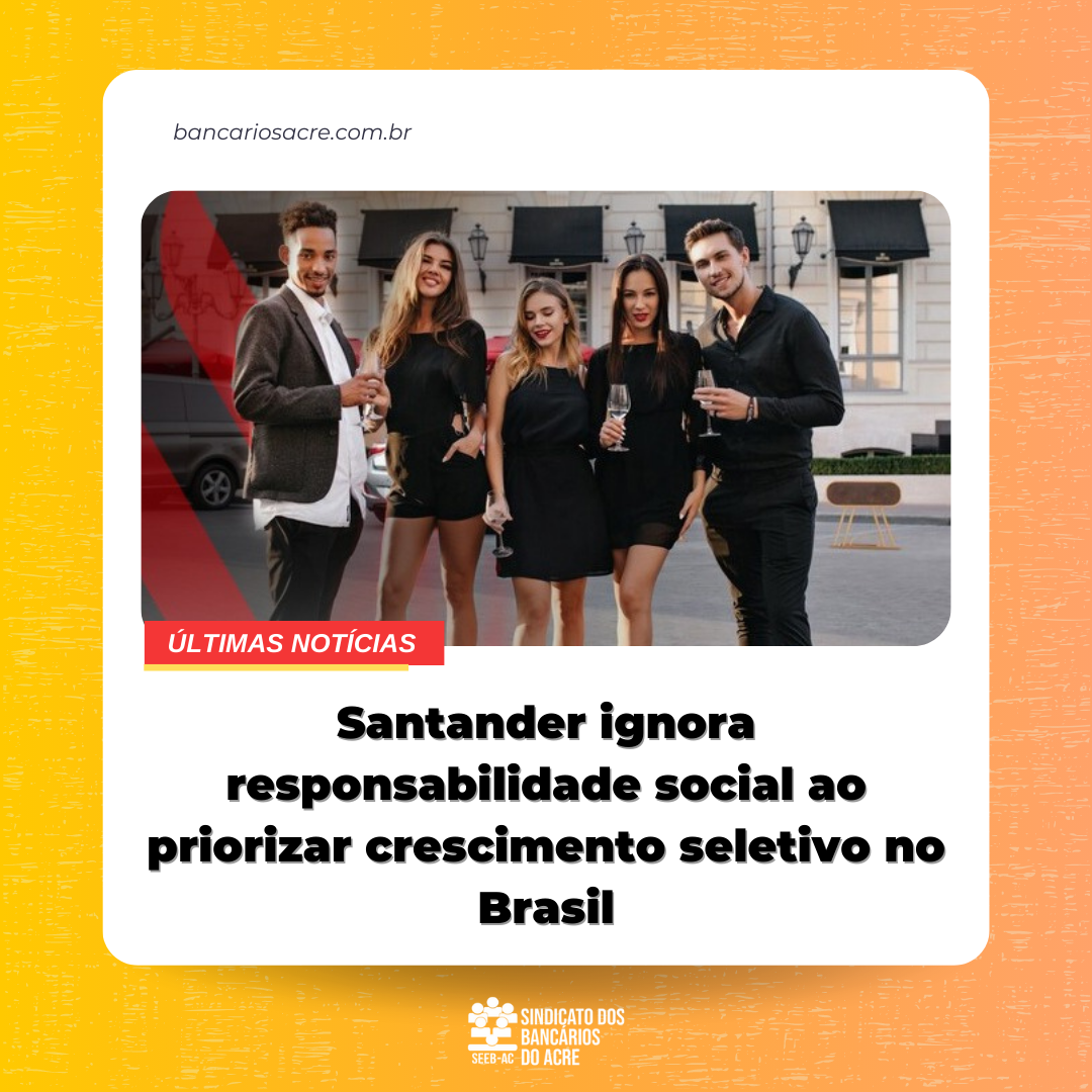 Você está visualizando atualmente Santander ignora responsabilidade social ao priorizar crescimento seletivo no Brasil