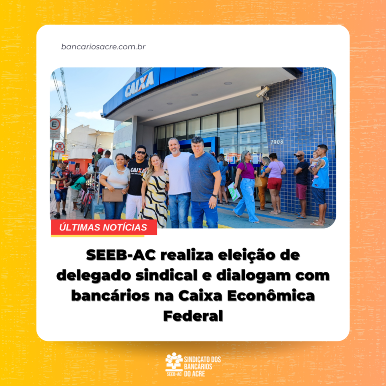 Leia mais sobre o artigo SEEB-AC realiza eleição de delegado sindical e dialogam com bancários na Caixa Econômica Federal