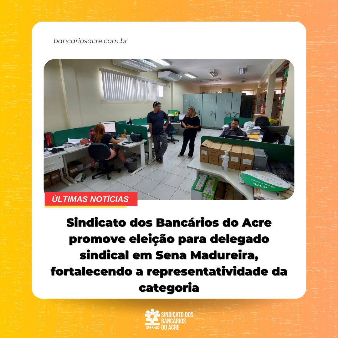 Você está visualizando atualmente Sindicato dos Bancários do Acre promove eleição para delegado sindical em Sena Madureira, fortalecendo a representatividade da categoria