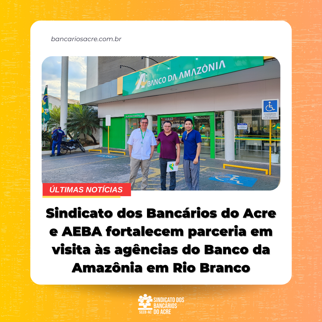 Você está visualizando atualmente Sindicato dos Bancários do Acre e AEBA fortalecem parceria em visita às agências do Banco da Amazônia em Rio Branco