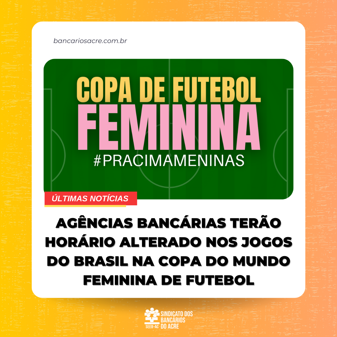 Você está visualizando atualmente Agências bancárias terão horário alterado nos jogos do Brasil na Copa do Mundo Feminina de Futebol