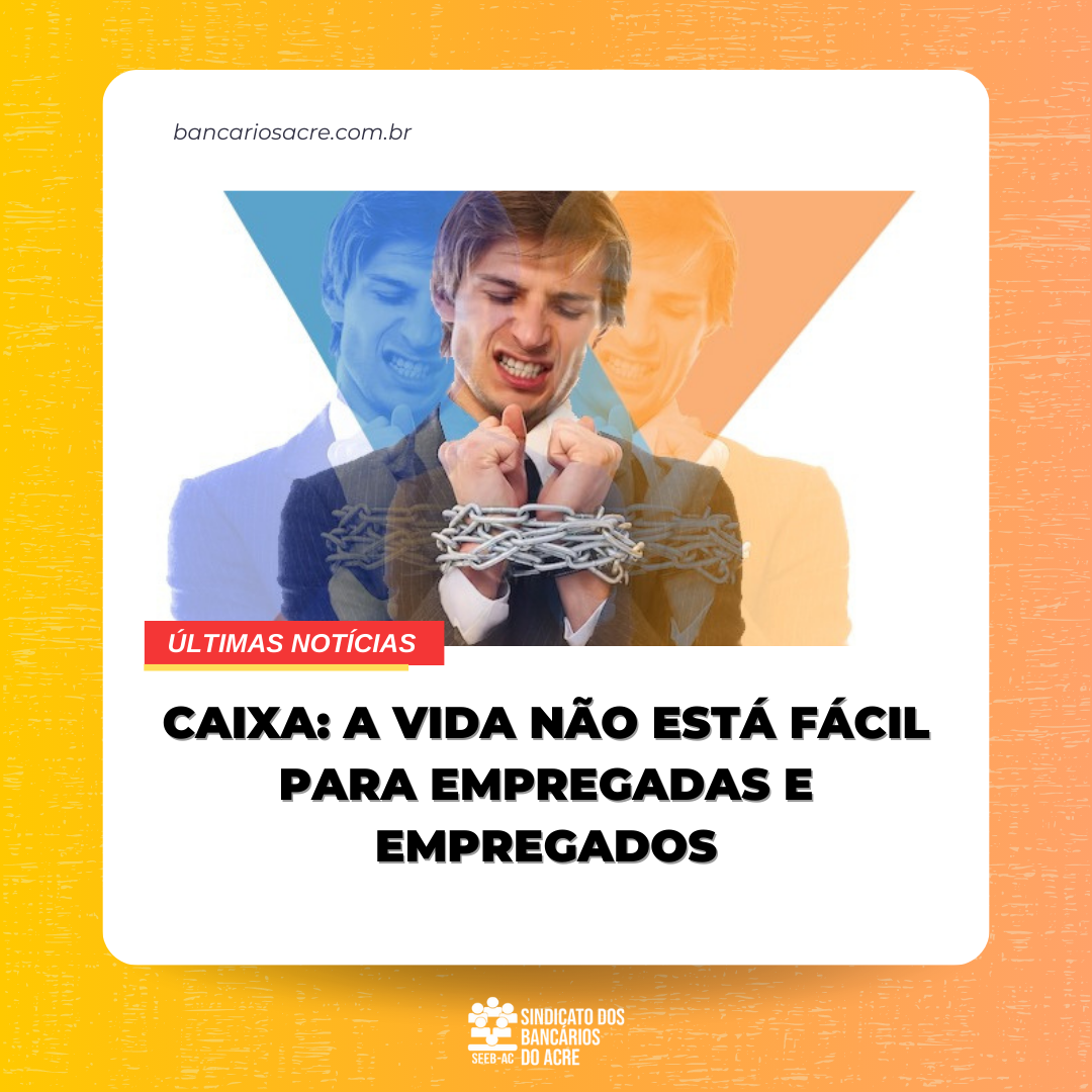 Você está visualizando atualmente Caixa: a vida não está fácil para empregadas e empregados