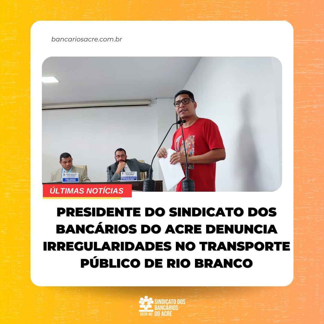 Você está visualizando atualmente Presidente do Sindicato dos Bancários do Acre Denuncia Irregularidades no Transporte Público de Rio Branco