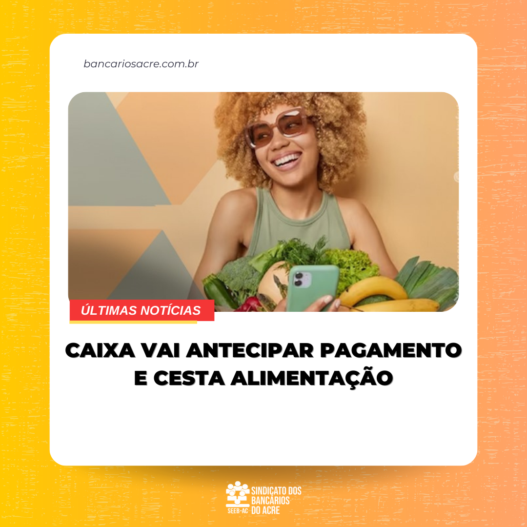 Você está visualizando atualmente Caixa vai antecipar pagamento e cesta alimentação