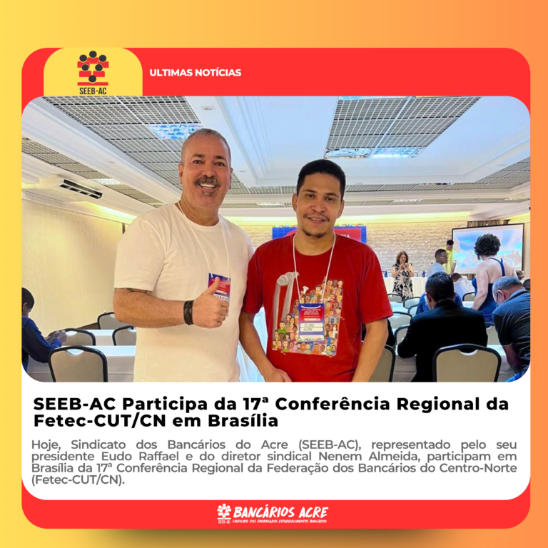 Leia mais sobre o artigo SEEB-AC Participa da 17ª Conferência Regional da Fetec-CUT/CN em Brasília