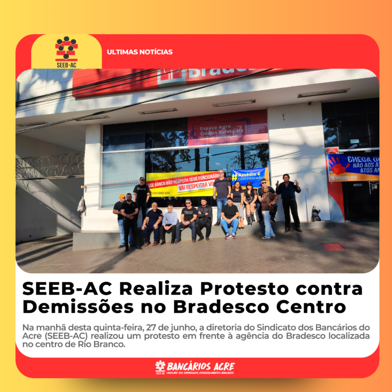 Leia mais sobre o artigo SEEB-AC Realiza Protesto contra Demissões no Bradesco Centro